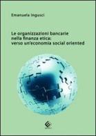Le organizzazioni bancarie nella finanza etica. Verso un'economia social oriented di Emanuela Ingusci edito da Milella