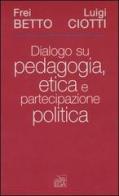 Dialogo su pedagogia, etica e partecipazione politica di (frei) Betto, Luigi Ciotti edito da EGA-Edizioni Gruppo Abele