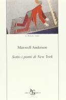 Sotto i ponti di New York di Maxwell Anderson edito da Greco e Greco