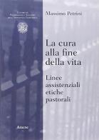 La cura alla fine della vita. Linee assistenziali, etiche, pastorali di Massimo Petrini edito da Aracne