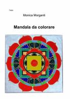 Mandala da colorare di Monica Morganti edito da ilmiolibro self publishing