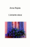 L' amante slava di Anna Rojola edito da ilmiolibro self publishing