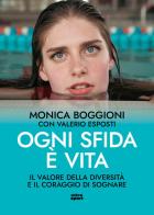 Ogni sfida è vita. Il valore della diversità e il coraggio di sognare di Monica Boggioni, Valerio Esposti edito da Ultra