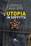 L' utopia in soffitta di Ludovica Cavaliere edito da Area Blu Edizioni