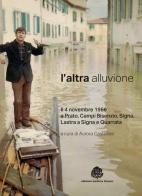 L' altra alluvione. Il 4 novembre 1966 a Prato, Campi Bisenzio, Signa, Lastra a Signa e Quarrata. Ediz. illustrata edito da Medicea