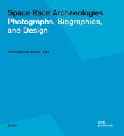 Space race archaeologies. Photographs, biographies, and design. Catalogo della mostra (Princeton, 17 febbraio-4 marzo 2016). Ediz. illustrata edito da Dom Publishers