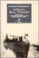 Uomini sul fondo. Storia del sommergibilismo italiano dalle origini ad oggi di Giorgio Giorgerini edito da Mondadori