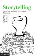 Storytelling. Perché non possiamo fare a meno delle storie di Andrea Smorti edito da Il Mulino