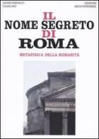 Il nome segreto di Roma. Metafisica della romanità di Giandomenico Casalino edito da Edizioni Mediterranee
