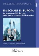Insegnare in Europa. La professionalità docente nello spazio europeo dell'istruzione di Chiara Gemma, Vincenzo Cafagna edito da Studium