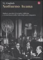 Notturno Avana. Mafiosi, giocatori d'azzardo, ballerine e rivoluzionari nella Cuba degli anni cinquanta di T. J. English edito da Il Saggiatore