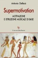 Supermotivation. Motivazione e istruzione musicale di base di Antonio Dellacà edito da L'Autore Libri Firenze