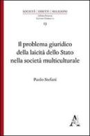 Il problema giuridico della laicità dello Stato nella società multiculturale di Paolo Stefanì edito da Aracne