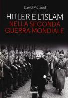 Hitler e l'islam nella seconda guerra mondiale di David Motadel edito da LEG Edizioni