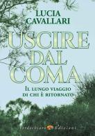 Uscire dal coma. Il lungo viaggio di chi è ritornato di Lucia Cavallari edito da Verdechiaro