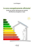 Io sono energeticamente efficiente! Guida per docenti nell'educare gli studenti all'efficienza energetica in casa di Luca Siragusa edito da CLEUP