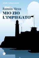 Mio zio l'impiegato di Ramón Meza edito da Arkadia