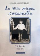 La mia prima caramella. L'infanzia 1942-1953 di Cesare Mor Stablini edito da Ameritalian