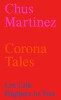 Corona tales: let life happen to you di Chus Martínez edito da Lenz Press