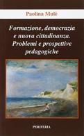Formazione, democrazia e nuova cittadinanza. Problemi e prospettive pedagogiche di Paolina Mulè edito da Periferia