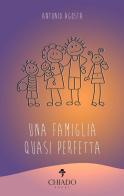 Una famiglia quasi perfetta di Antonio Agosta edito da Chiado Books Italia