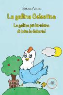 La gallina Celestina. La gallina più birichina di tutta la fattoria! di Simona Azara edito da Europa Edizioni