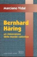Bernhard Häring. Un rinnovatore della morale cattolica di Marciano Vidal edito da EDB