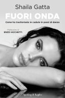 Fuori onda. Come ho trasformato le cadute in passi di danza di Shaila Gatta edito da Sperling & Kupfer
