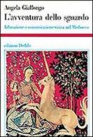 L' avventura dello sguardo. Educazione e comunicazione visiva nel Medioevo di Angela Giallongo edito da edizioni Dedalo