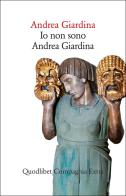 Io non sono Andrea Giardina. Vita emotiva e intellettuale di un omonimo di provincia di Andrea Giardina edito da Quodlibet