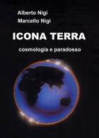Icona Terra. Cosmologia e paradosso di Alberto Nigi, Marcello Nigi edito da Youcanprint