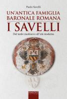 Un' antica famiglia baronale romana: i Savelli. Dal tardo Medioevo all'età moderna di Paolo Savelli edito da Innocenti Editore