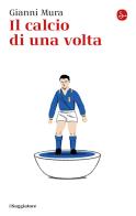Il calcio di una volta di Gianni Mura edito da Il Saggiatore
