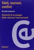 Stati, nazioni, confini. Elementi di sociologia delle relazioni internazionali di Riccardo Scartezzini edito da Carocci
