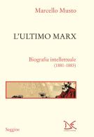 L' ultimo Marx. Biografia intellettuale (1881-1883). Nuova ediz. di Marcello Musto edito da Donzelli