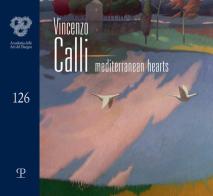 Vincenzo Calli. Mediterranean hearts. Catalogo della mostra (Firenze, 3-29 aprile 2026). Ediz. italiana e inglese di Vincenzo Calli edito da Polistampa