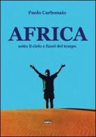 Africa sotto il cielo e fuori del tempo di Paolo Carbonaio edito da Simple