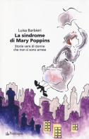 La sindrome di Mary Poppins. Storie vere di donne che non si sono arrese di Luisa Barbieri edito da Pendragon