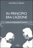 In principio era l'azione. Itinerari di espressione corporea di Antonella Sbragi edito da De Ferrari