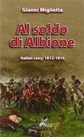 Al soldo di Albione. Italian levy 1812-1816 di Gianni Miglietta edito da Ananke