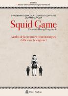 Squid game. Creato da Hwang Dong-hyuk. Analisi della struttura drammaturgica della serie (1ª stagione) di Giorgio Glaviano, Giuseppina De Nicola, Giovanna Volpi edito da Audino