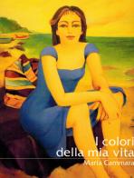 I colori della mia vita di Maria Cammara edito da De Bastiani