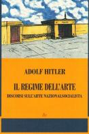 Il regime dell'arte. Discorsi sull'arte nazionalsocialista di Adolf Hitler edito da Edizioni di AR