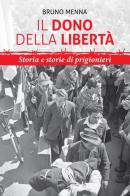 Il dono della libertà. Storia e storie di prigionieri di Bruno Menna edito da Aessegrafica