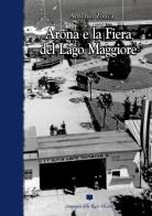 Arona e la fiera del lago maggiore di Antonio Zonca edito da Compagnia della Rocca