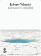 Sei racconti semplici di Roberto Valentini edito da Incontri Editrice