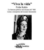 «Viva la vida» Frida Kahlo. La famosa pittrice messicana del '900 icona e interprete del mondo femminile di Susanna Fisanotti edito da Arshilebooklets