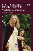 Matilde di Canossa. Testi teatrali. Ediz. illustrata di Maria Antonietta Centoducati edito da IBUC