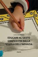 Educare al gesto grafico fin dalla scuola dell'infanzia di Caterina Amato edito da Gruppo Albatros Il Filo