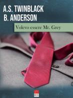 Volevo essere Mr. Grey di A. S. Twinblack, Barbara Anderson edito da Brè